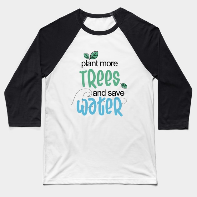 plant more Trees and save Water Environmental Baseball T-Shirt by Maha-H